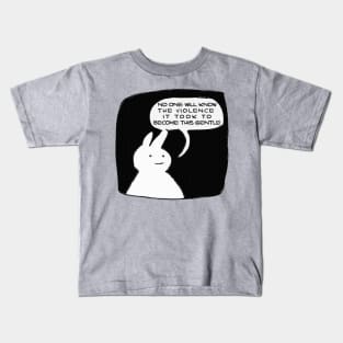 no one will know the violence it took to become this gentle Kids T-Shirt